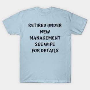 Retired Under New Management See Wife For Detail T-Shirt